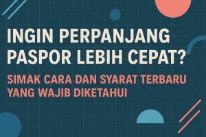 Ingin Perpanjang Paspor Lebih Cepat Simak Cara dan Syarat Terbaru yang Wajib Diketahui!